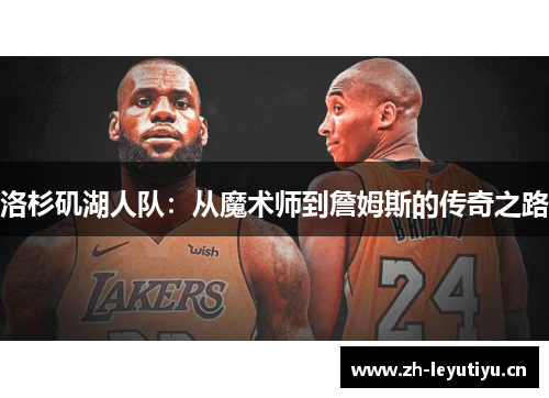 洛杉矶湖人队:从魔术师到詹姆斯的传奇之路 洛杉矶湖人队:从魔术师到詹姆斯的传奇之路
