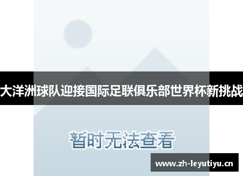 大洋洲球队迎接国际足联俱乐部世界杯新挑战 大洋洲球队迎接国际足联俱乐部世界杯新挑战