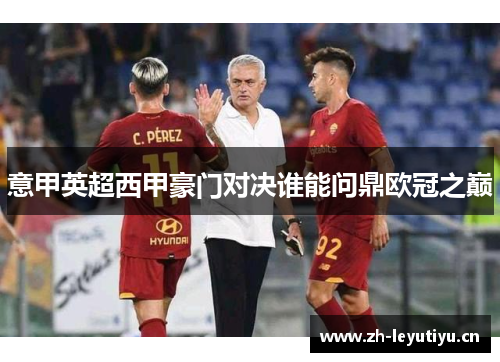 意甲英超西甲豪门对决谁能问鼎欧冠之巅 意甲英超西甲豪门对决谁能问鼎欧冠之巅