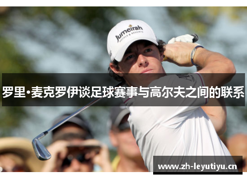 罗里·麦克罗伊谈足球赛事与高尔夫之间的联系 罗里·麦克罗伊谈足球赛事与高尔夫之间的联系