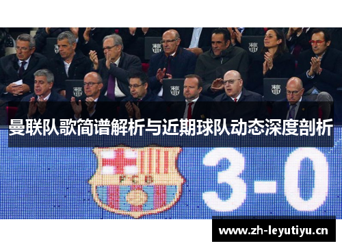 曼联队歌简谱解析与近期球队动态深度剖析 曼联队歌简谱解析与近期球队动态深度剖析