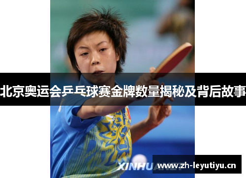 北京奥运会乒乓球赛金牌数量揭秘及背后故事 北京奥运会乒乓球赛金牌数量揭秘及背后故事