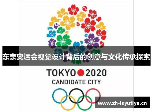 东京奥运会视觉设计背后的创意与文化传承探索 东京奥运会视觉设计背后的创意与文化传承探索
